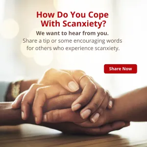 How do you cope with scanxiety? We want to hear from you.
